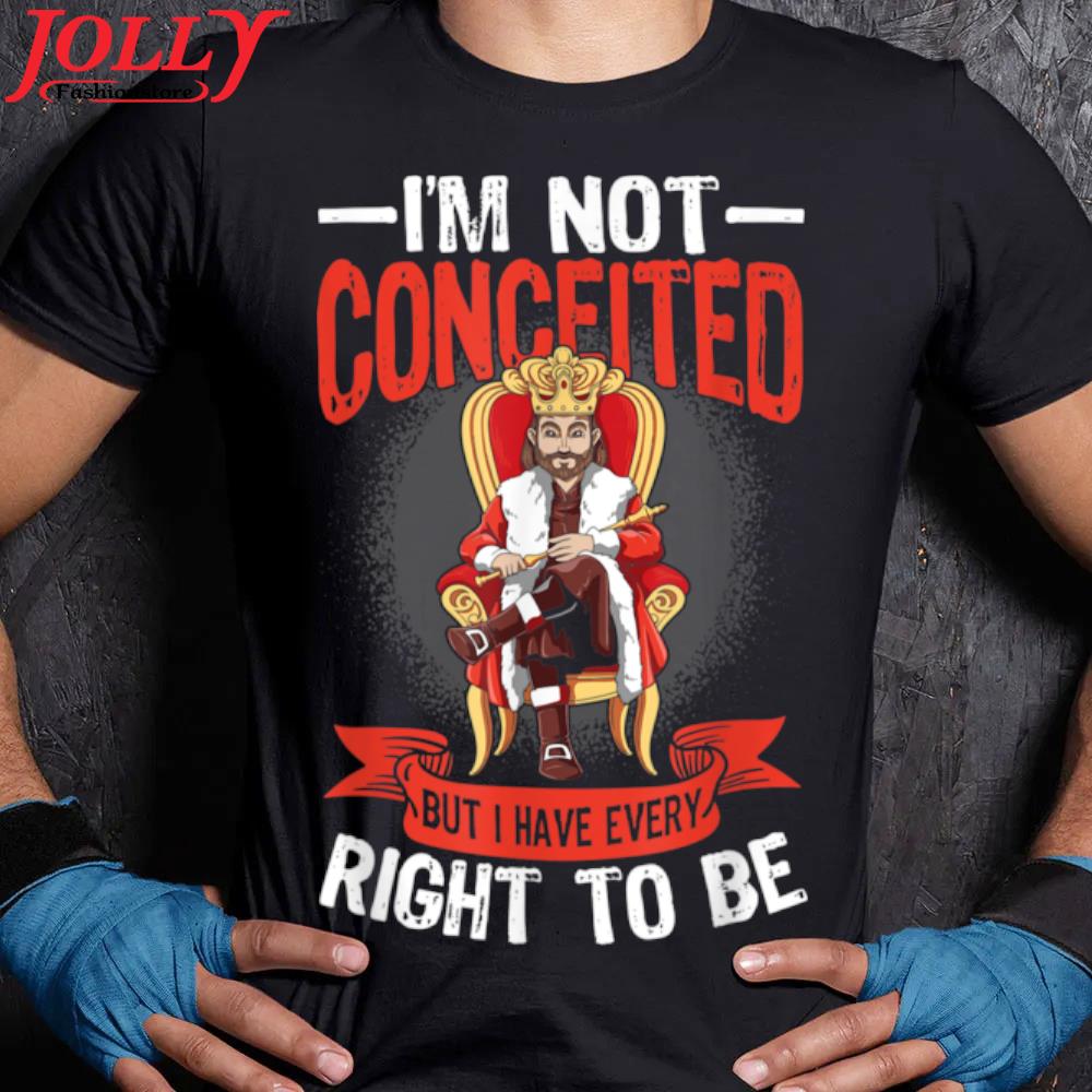 2022 Mens I'm not conceited but I have every right to be s Women Ladies Tee Shirt