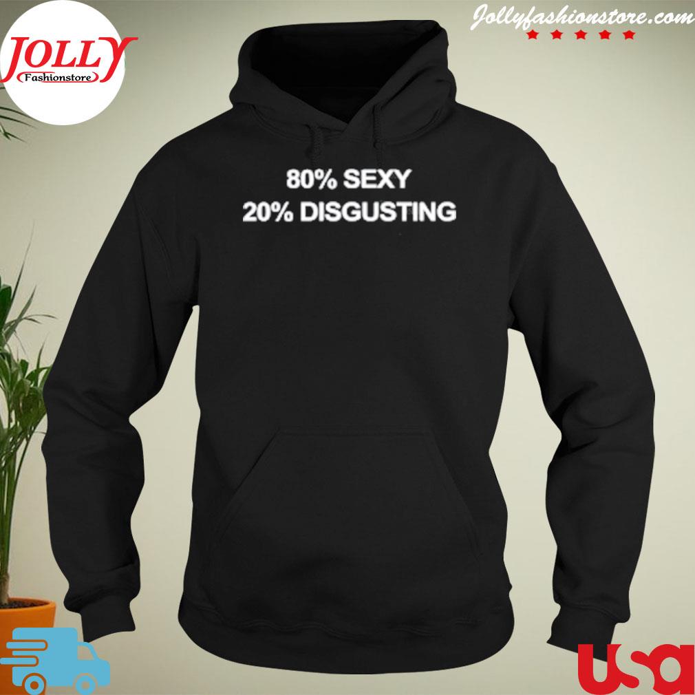 80% sexy 20% disgusting s hoodie-black