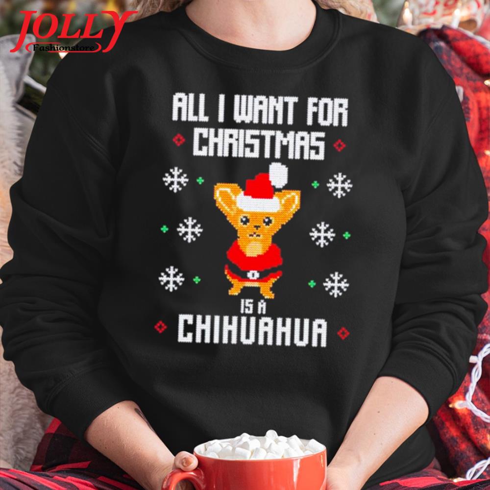 All I want for christmas is a Chihuahua ugly christmas s Sweater