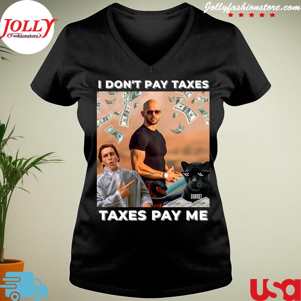 Andrew Tate I Don’T Pay Taxes Taxes Pay Me Shirt Ladies Tee
