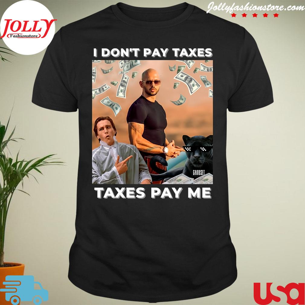 Andrew Tate I Don’T Pay Taxes Taxes Pay Me Shirt