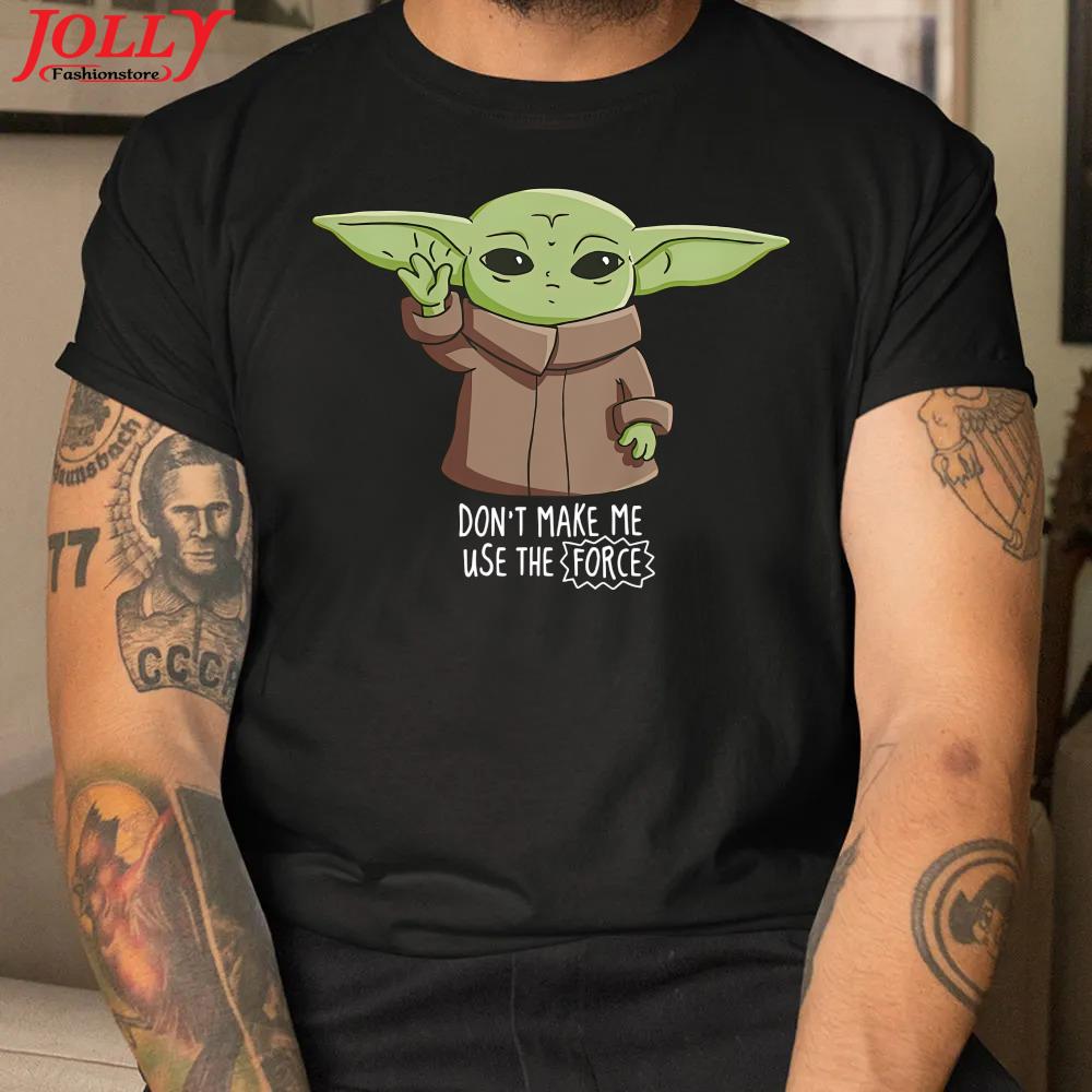 Baby Yoda don't make me use the force official shirt
