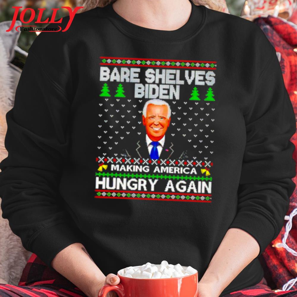 Bare shelves Biden making America hungry again ugly christmas s Sweater