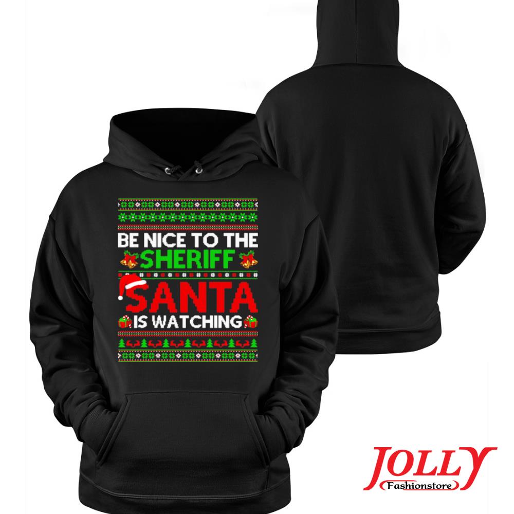 Be nice to the sheriff santa is watching ugly christmas s Hoodie