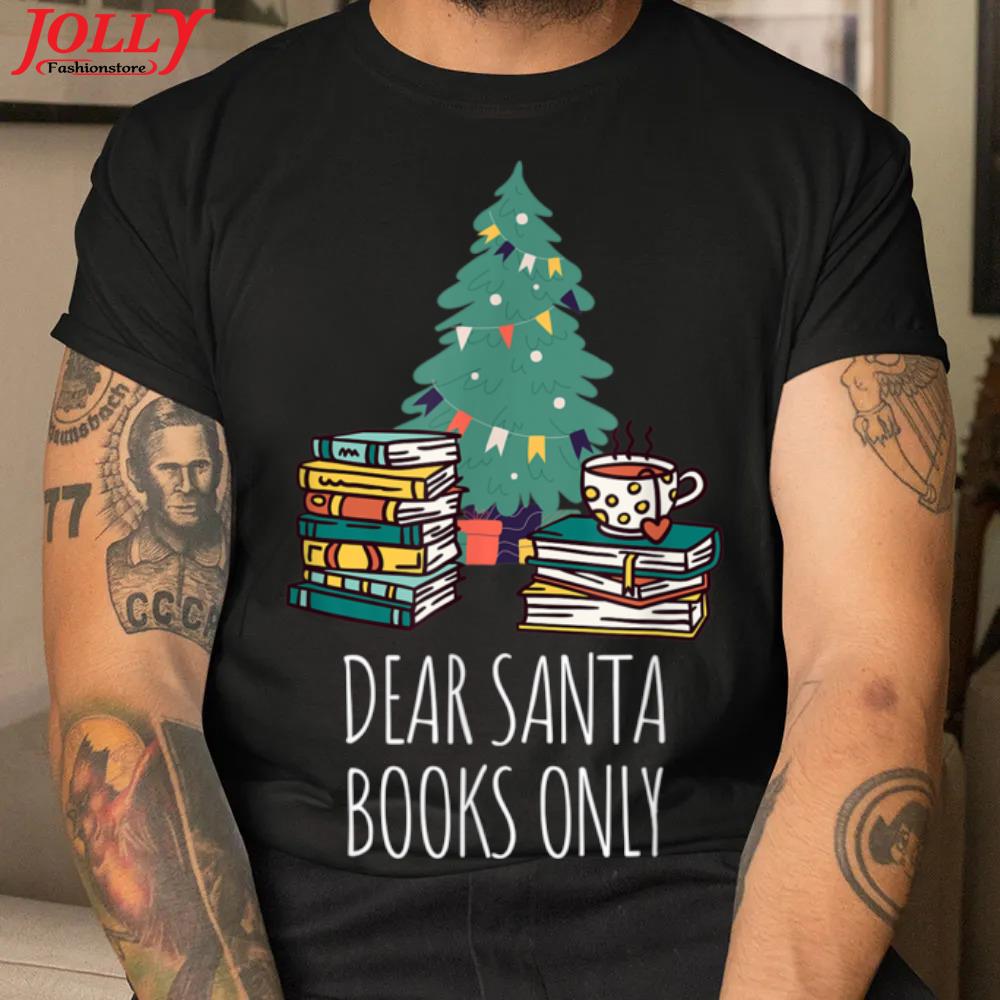 Dear santa books only bookworm reading library kids book official shirt