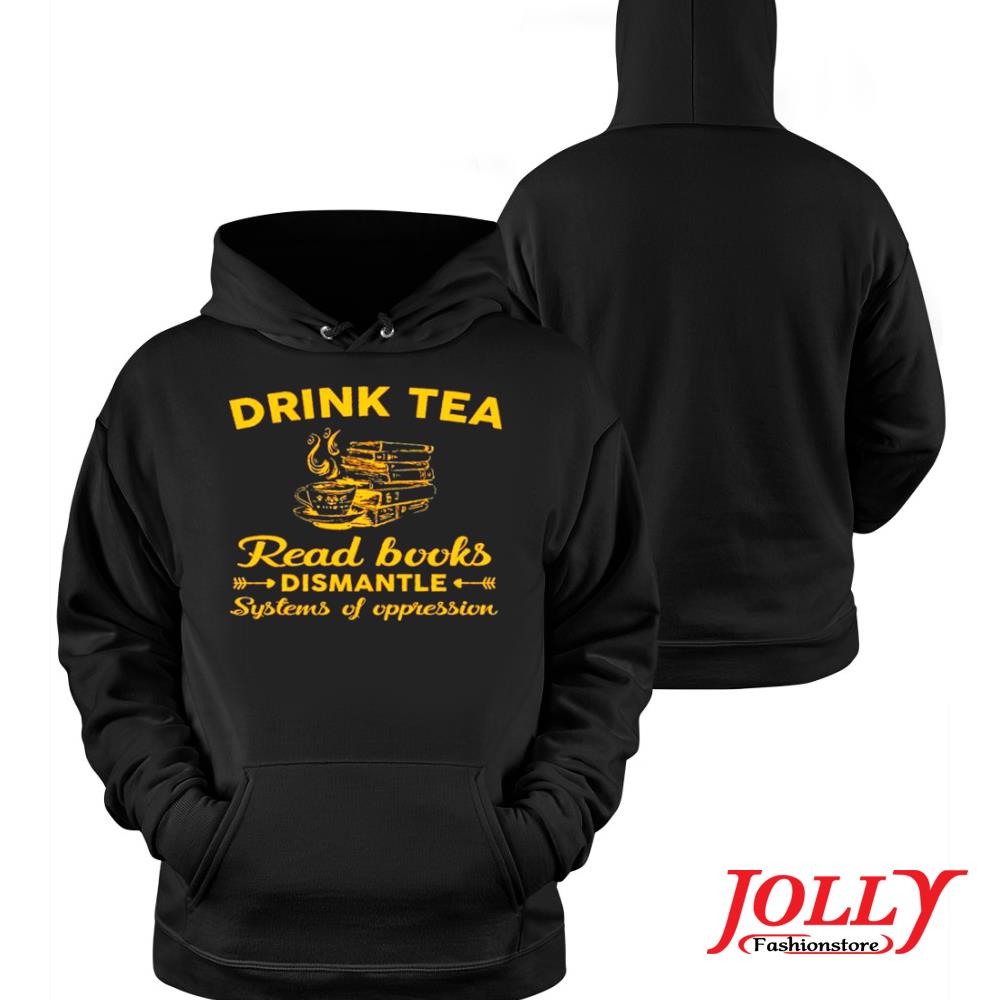 Drink tea read books dismantle systems of oppression official s Hoodie
