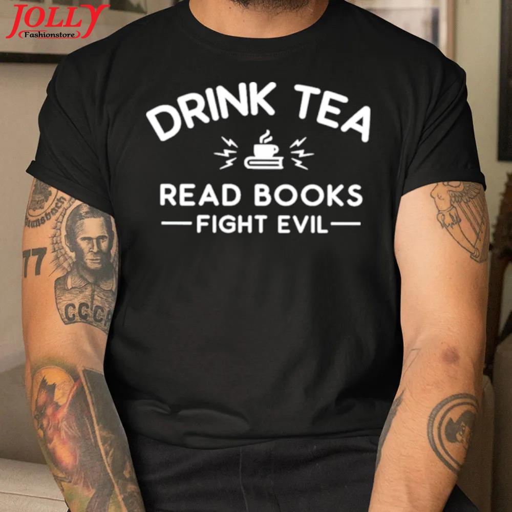 Drink tea read books fight evil official shirt