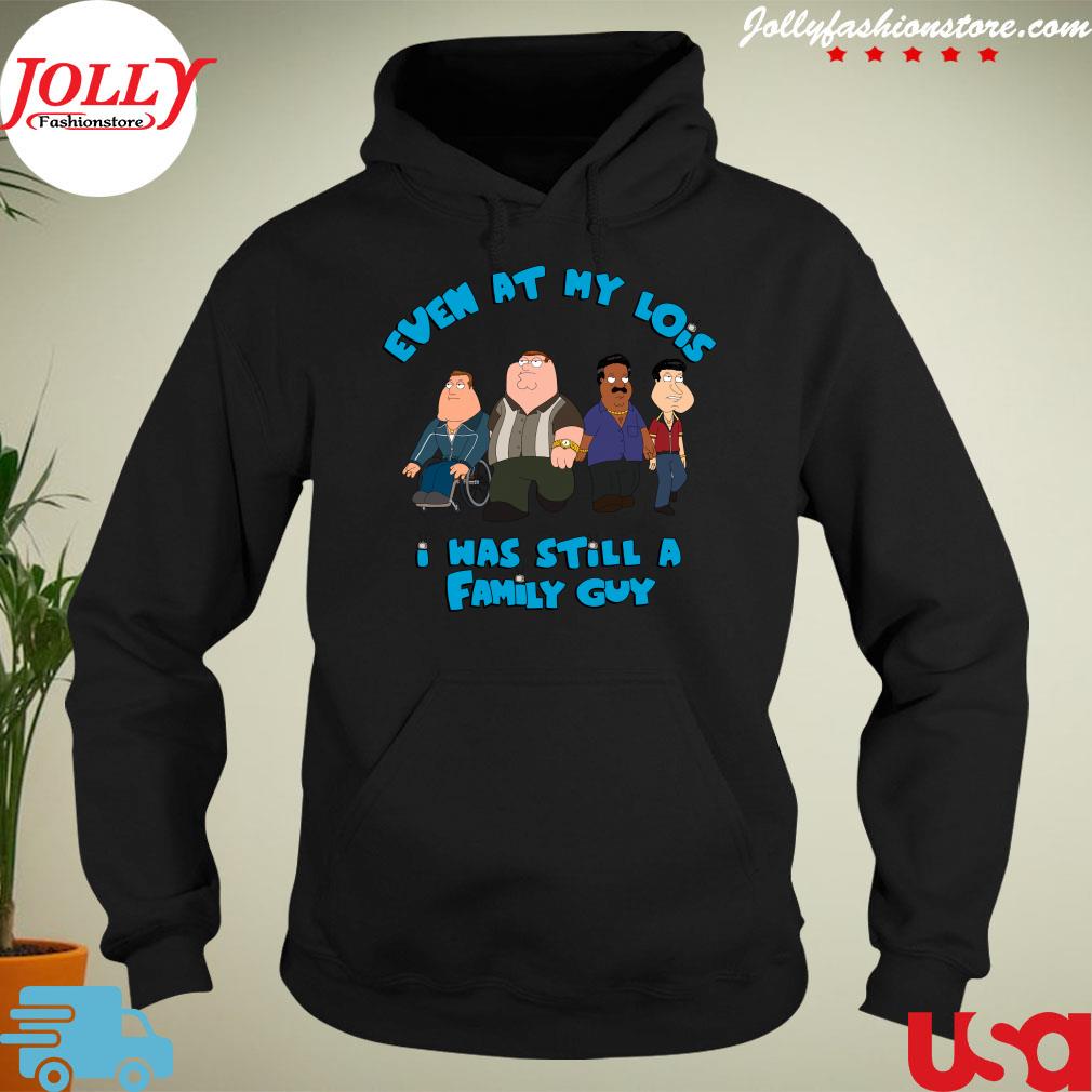 Even at my lois I was still a family guy Peter Griffin Family Guy Official s hoodie-black
