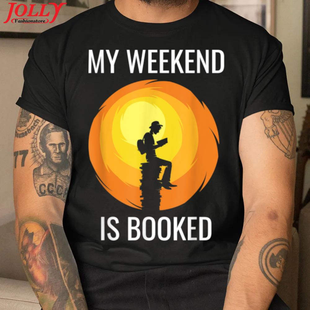 Funny reading lovers books worms my weekend is booked official shirt