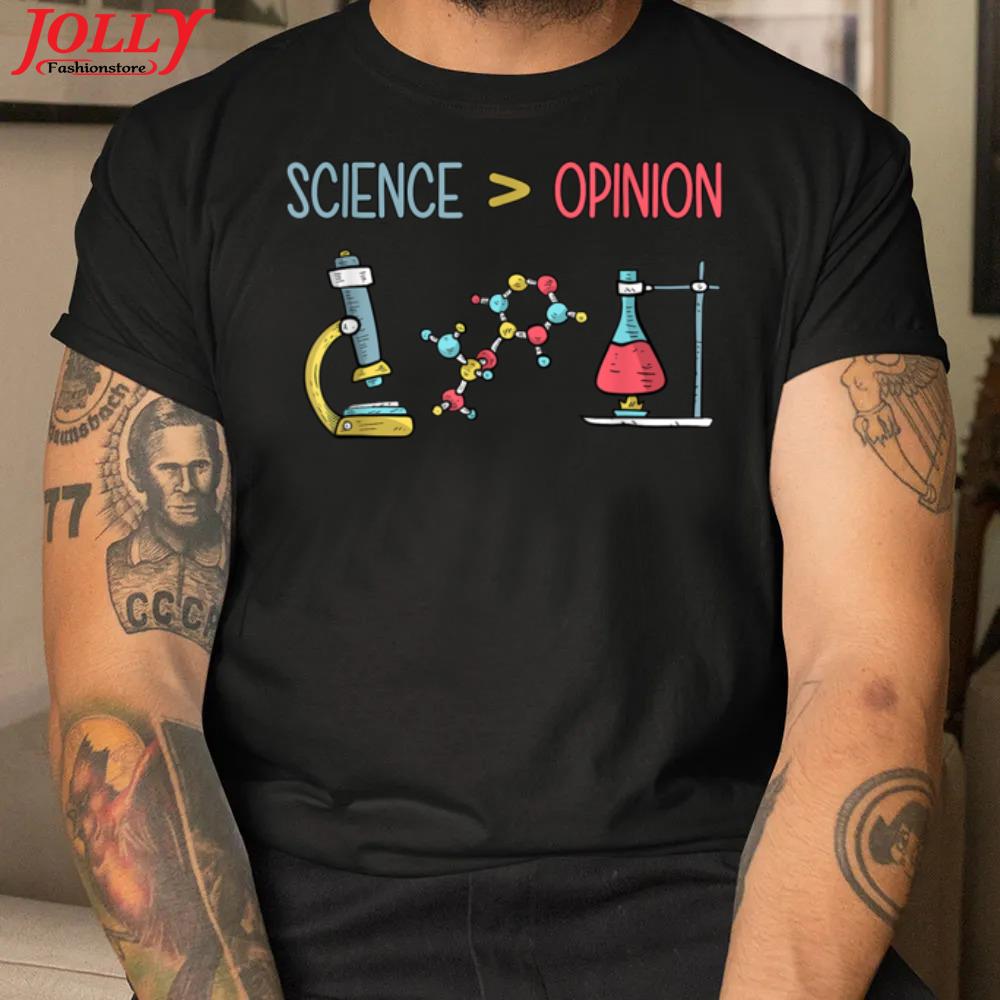Funny science is greater than opinion designs new design shirt