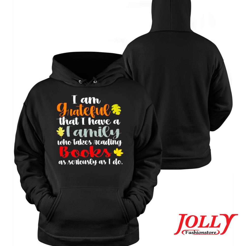 I am grateful that I have a family who takes reading books as seriously as I do official s Hoodie