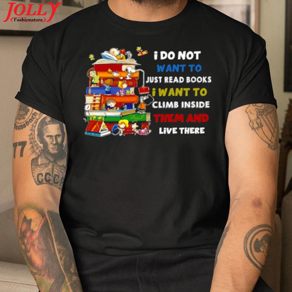 I do not want to just read books I want to climb inside them and live there official shirt
