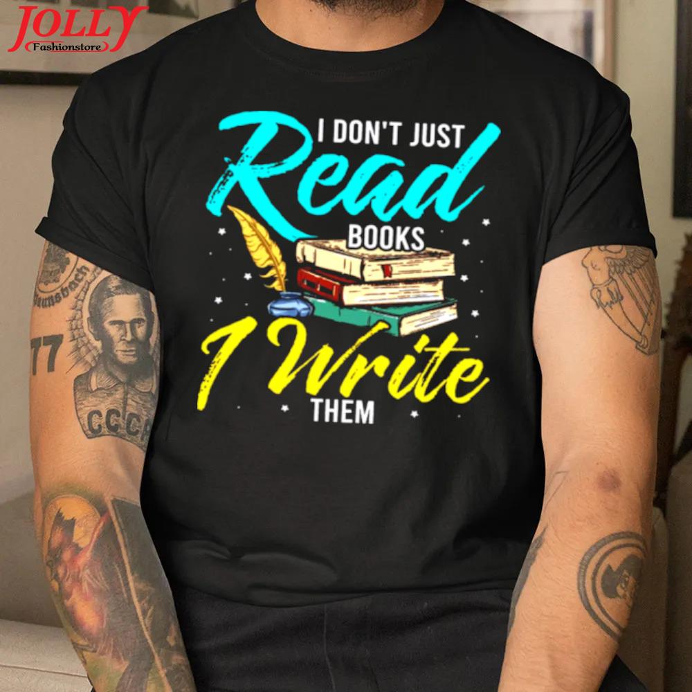 I don't just read books I write them official shirt