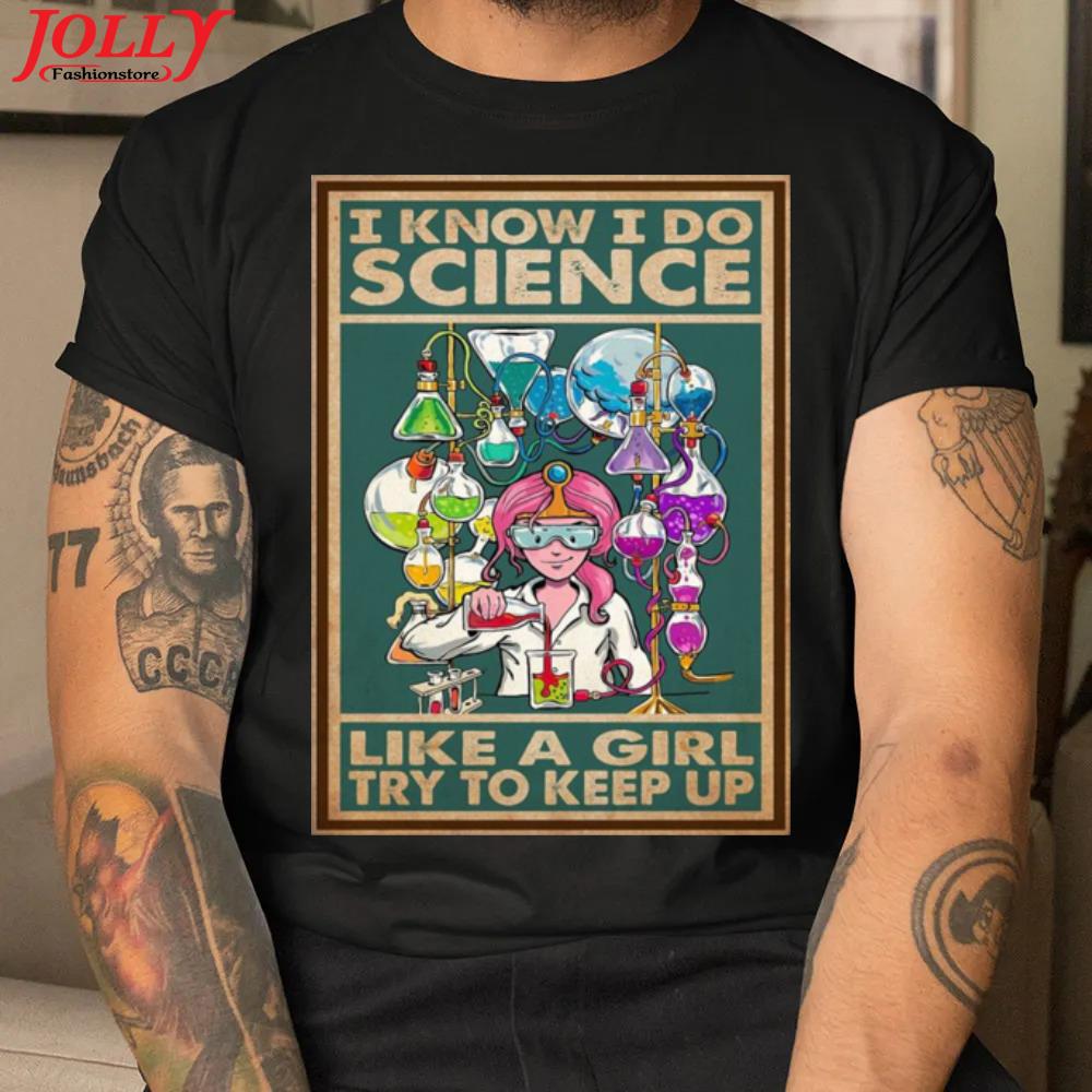 I know I do science like a girl try to keep up poster new design shirt