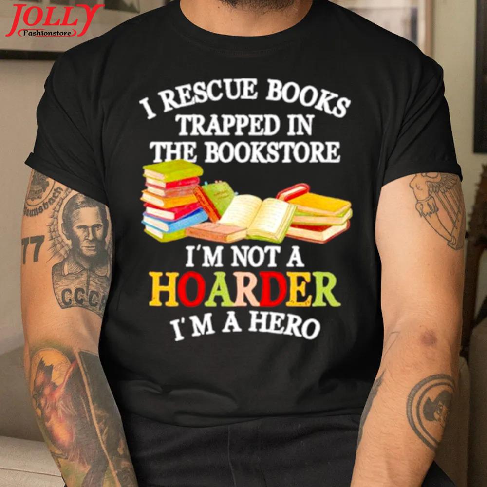 I rescue books trapped in the bookstore I'm not a hoarder official shirt