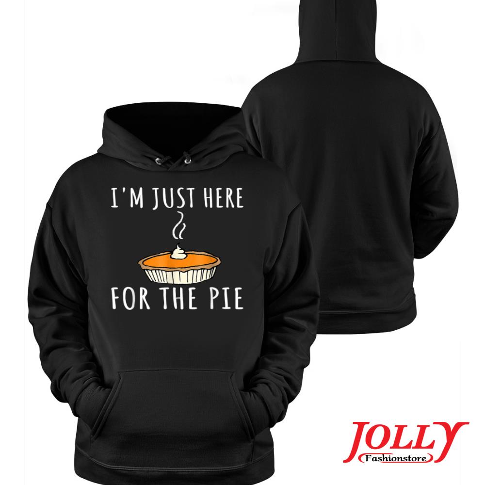 I'm just here for the pie funny thanksgiving 2022 s Hoodie