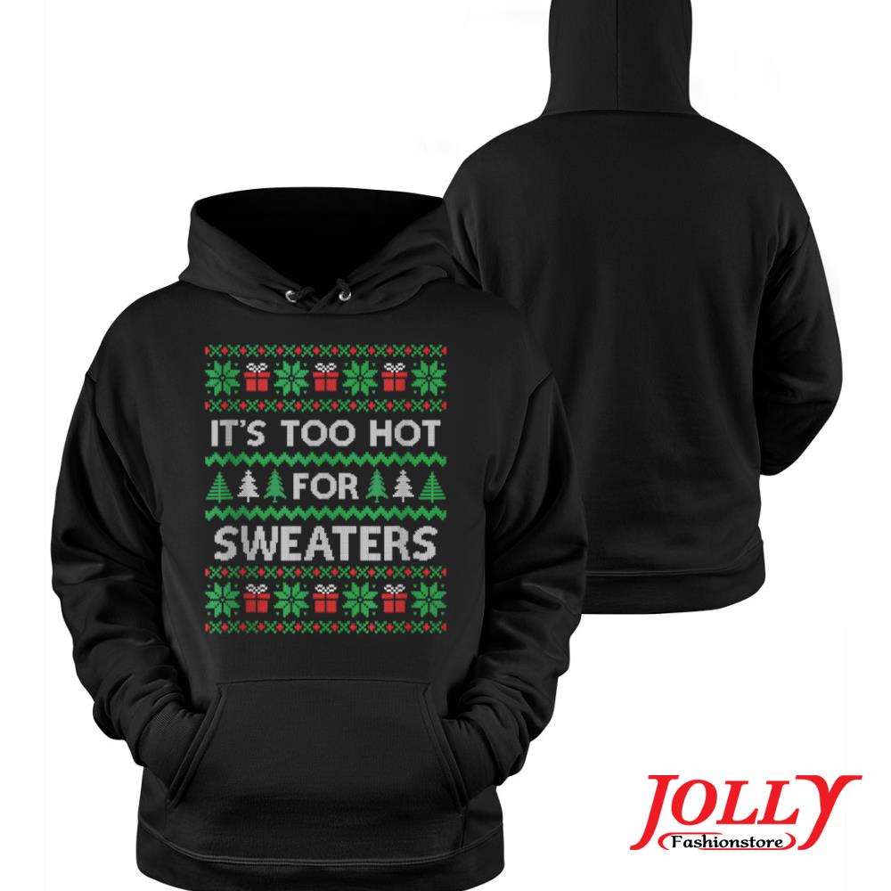 Its too hot for s funny ugly christmas s Hoodie