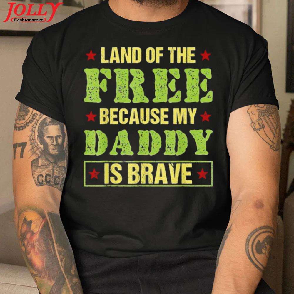 Land of the free because my daddy is brave veterans day 2022 shirt