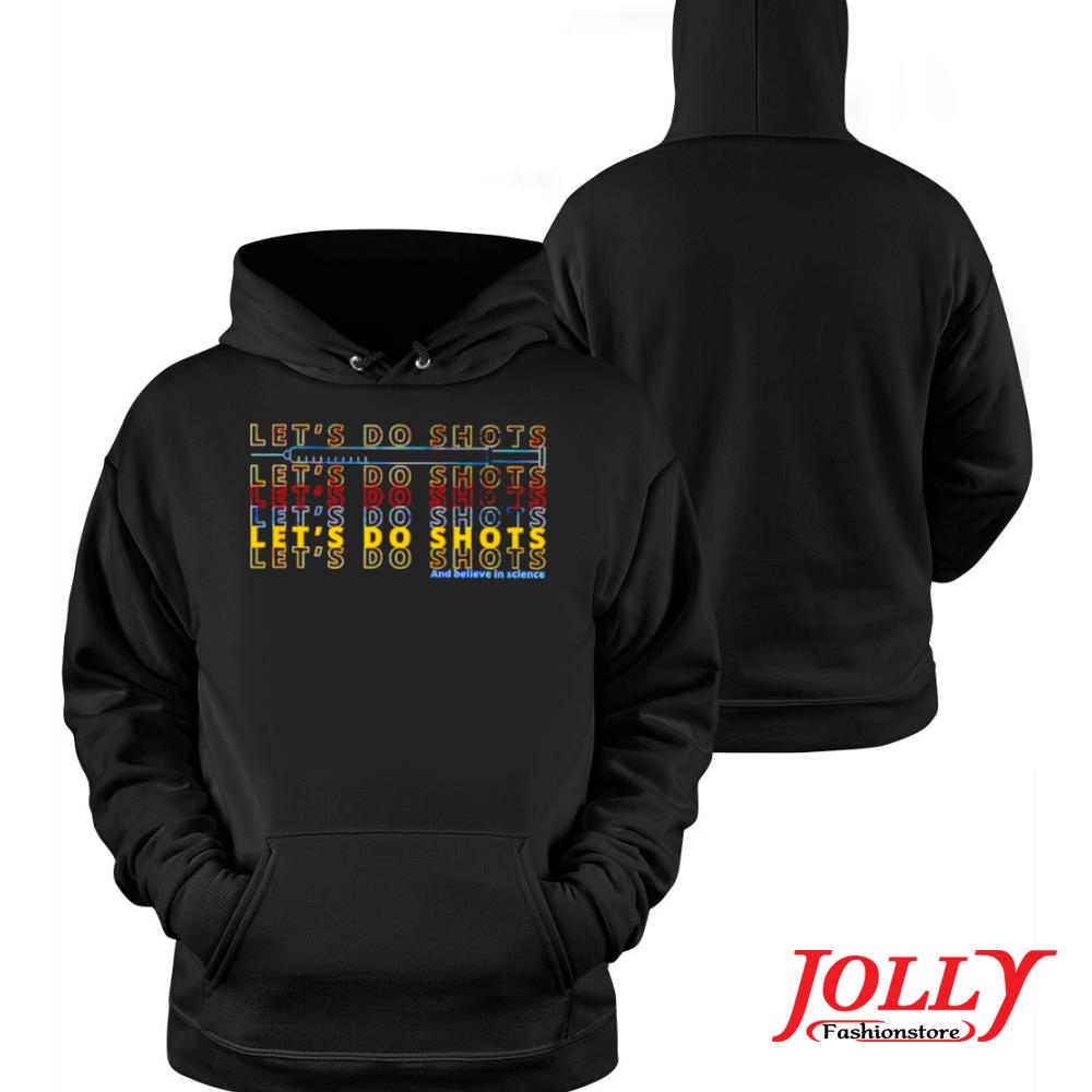 Let's go shots and believe in science new design s Hoodie