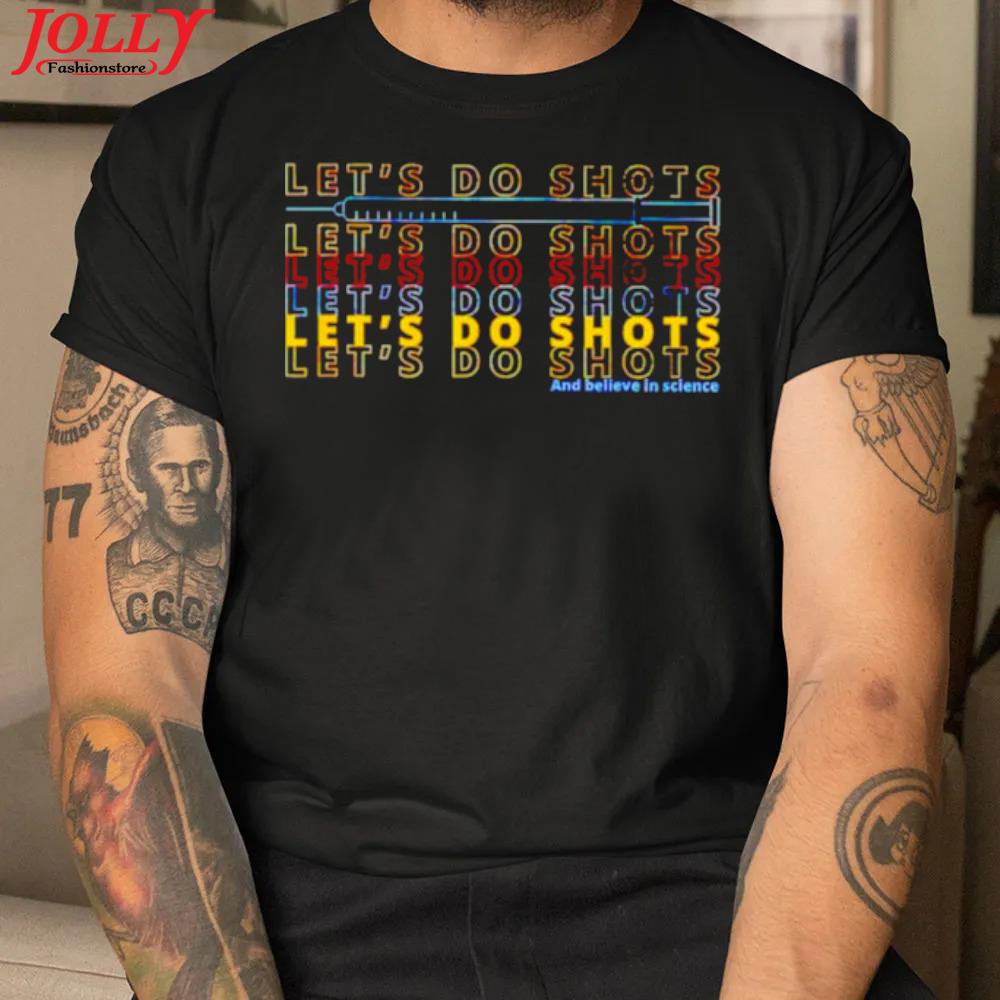 Let's go shots and believe in science new design shirt