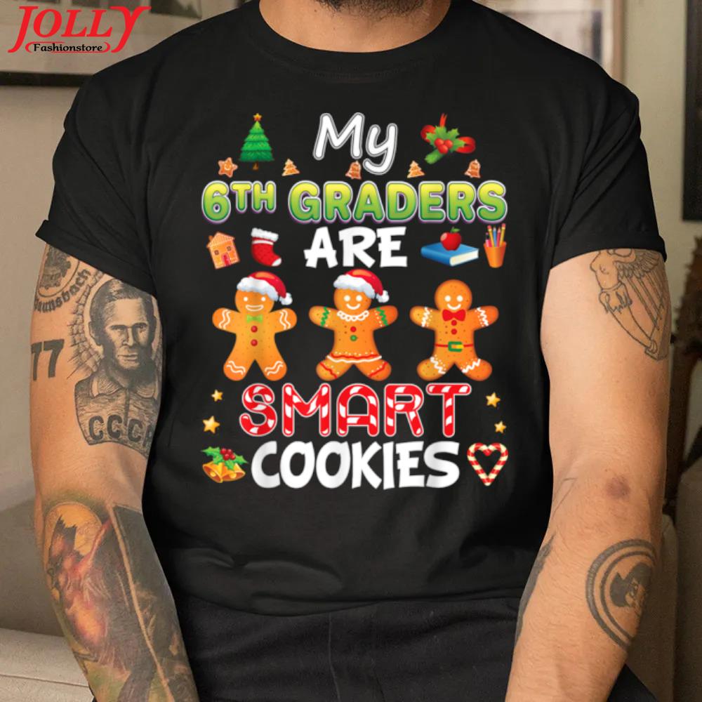 My 6th graders are smart cookies teacher christmas merry gift shirt