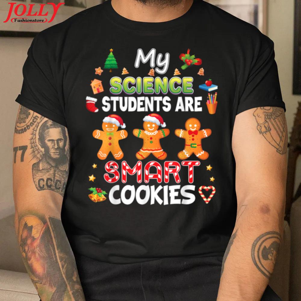 My science students are smart cookies teacher christmas new design shirt