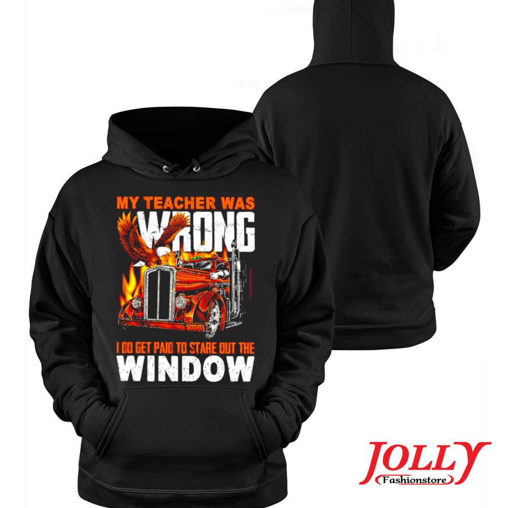 My teacher was wrong I do get paid to stare out the window gift s Hoodie