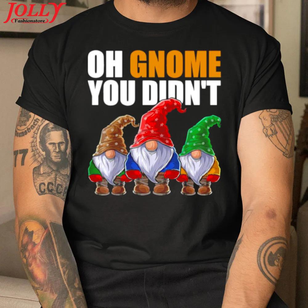 Oh gnome you didn't funny gardening gnome hat official shirt