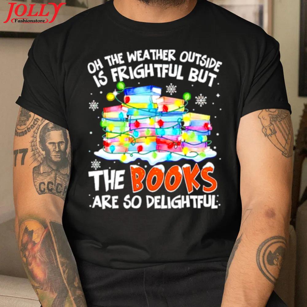 Oh the weather outside is frightful but the books are so delightful christmas official shirt
