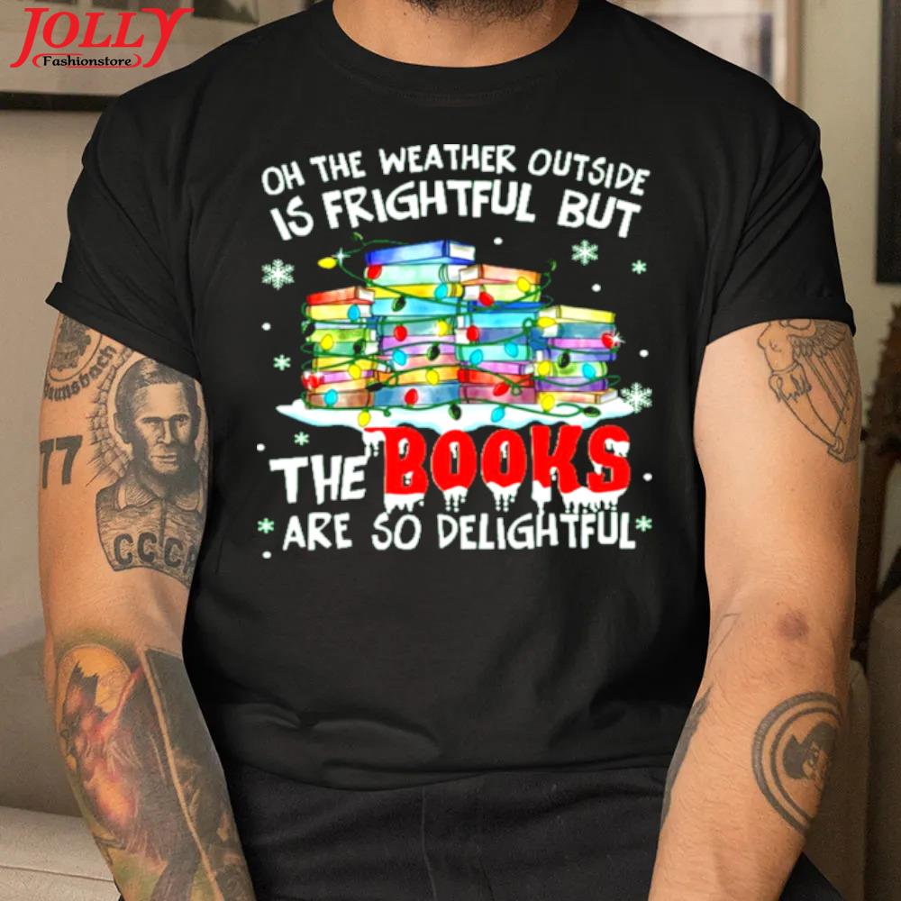 Oh the weather outside is frightful but the books are so delightful official shirt