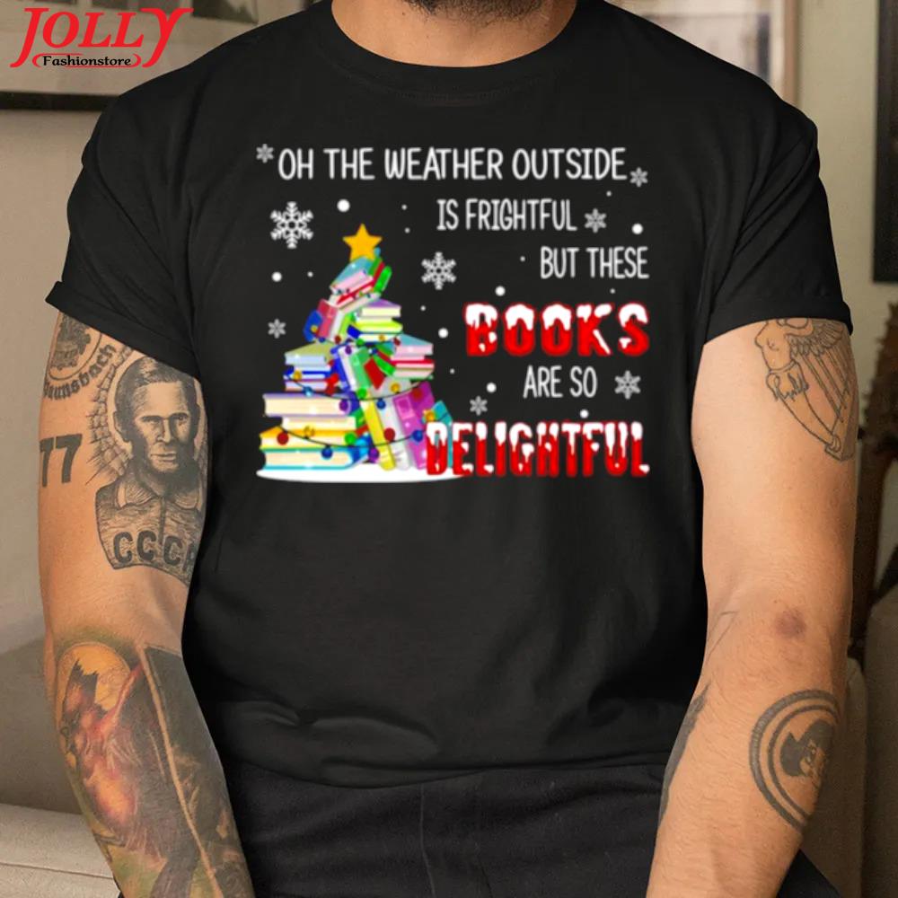 Oh the weather outside is frightful but these books are so delightful christmas official shirt