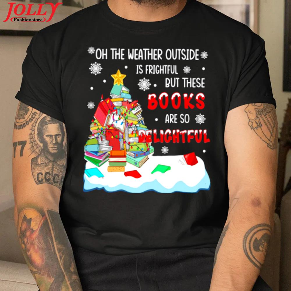 Oh the weather outside is frightful but these books are so delightful official shirt