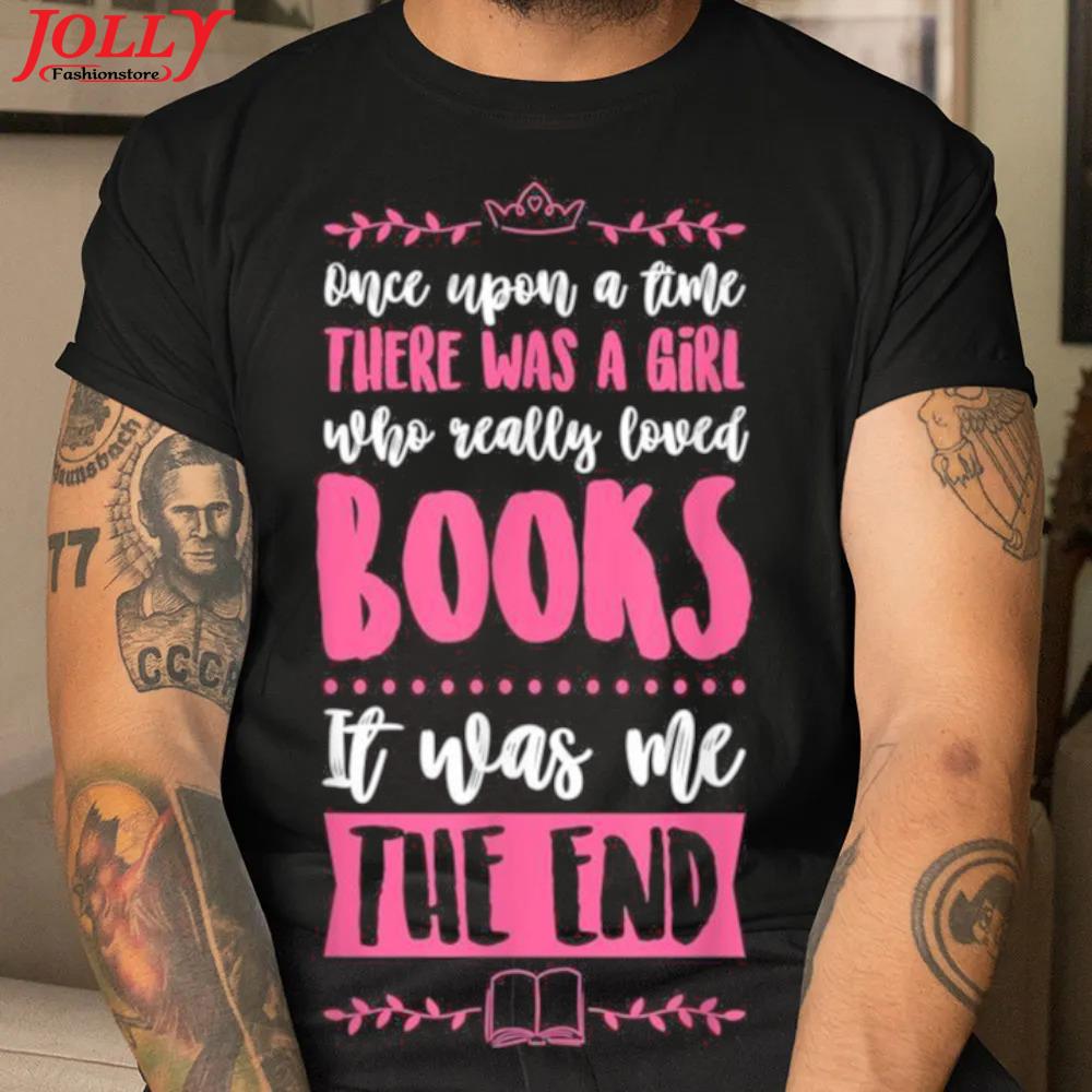 Once upon a time there was a girl who really loved books official shirt