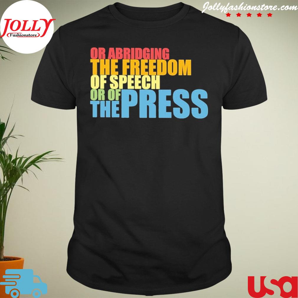 Or abridging the freedom of speech or of the press shirt