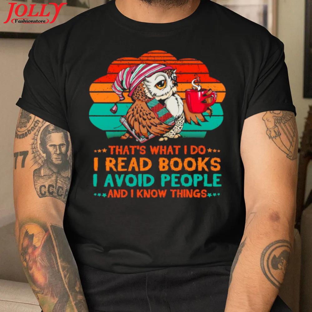 Owl that's what I do I read books I avoid people and I know things official shirt