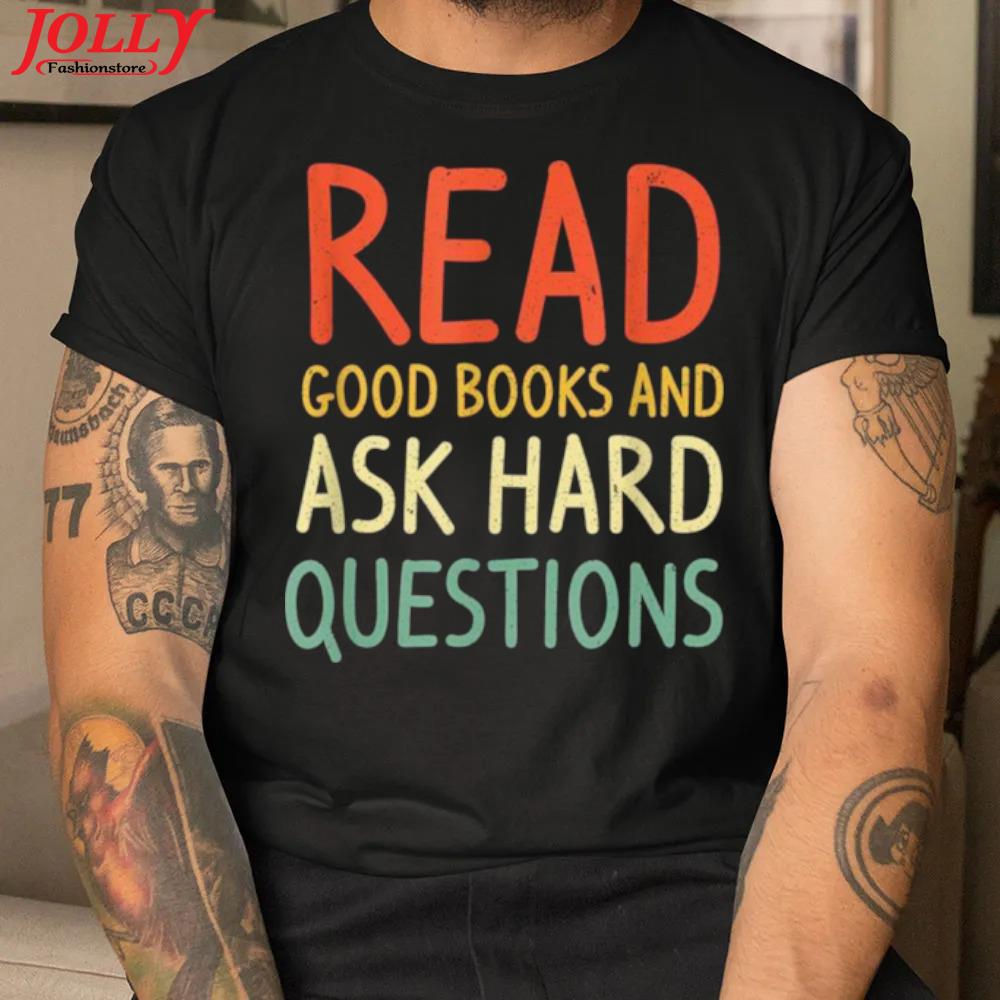 Read good books and ask hard questions vintage books official shirt