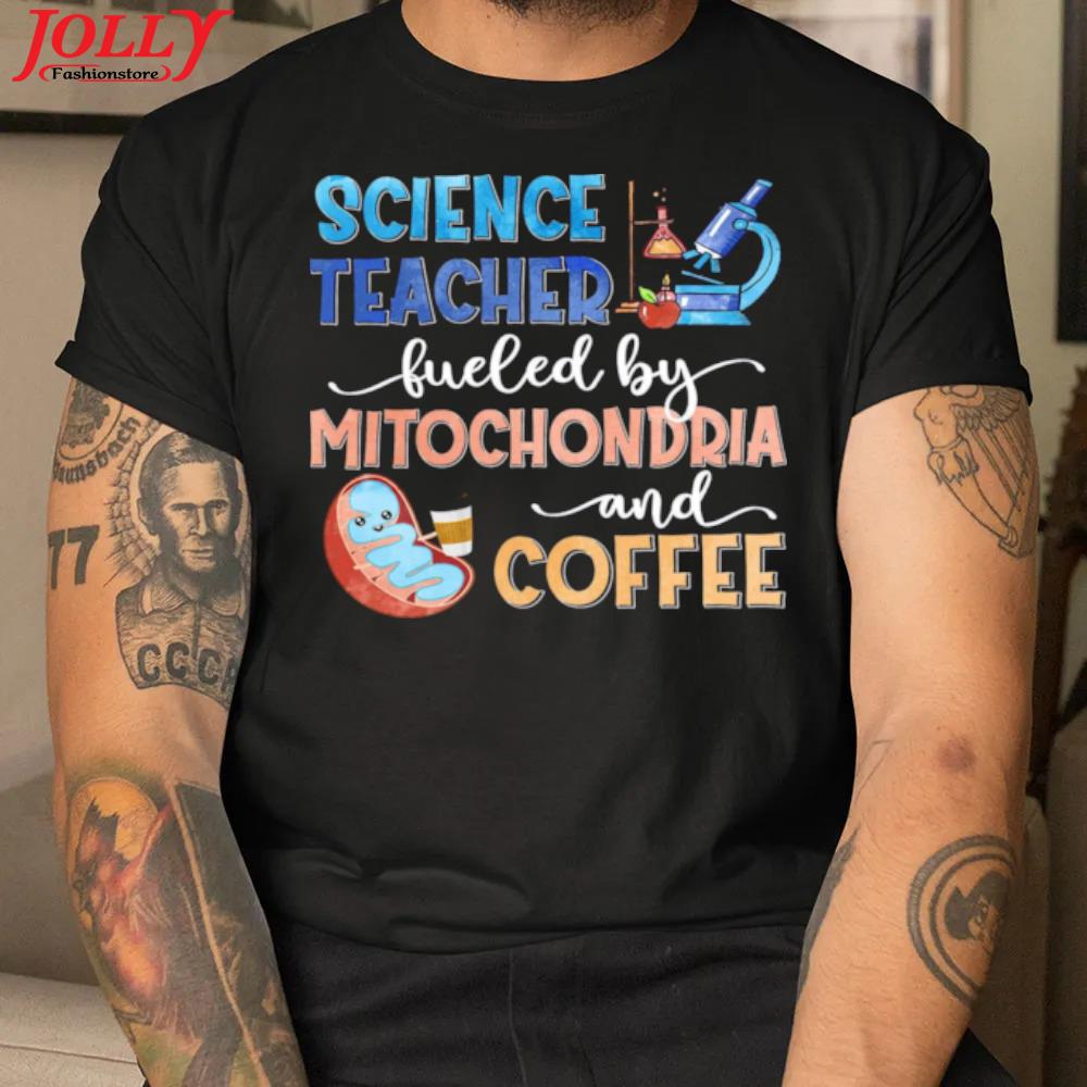 Science teacher fueled by mitochondria and coffee new design shirt