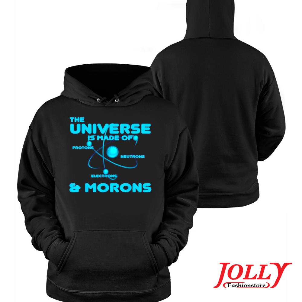 Science universe is made of proton and morons new design s Hoodie