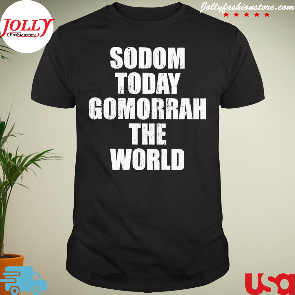 Sodom today gomorrah the world shirt