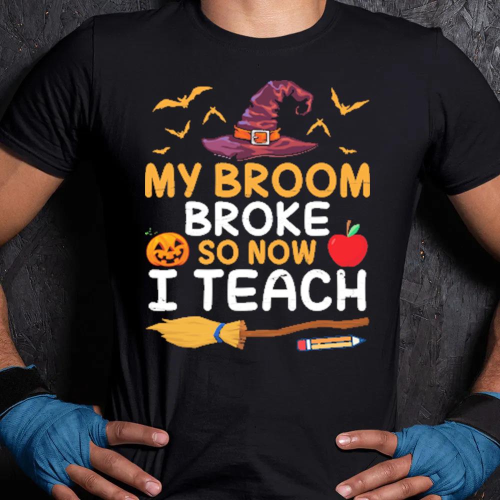 Teacher my broom broke so now I teach students 2022 Halloween s Unisex Shirt