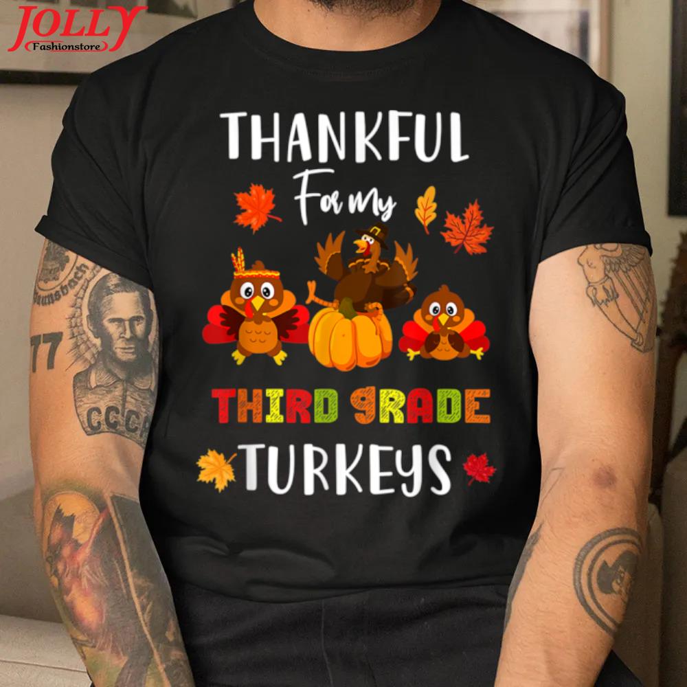 Thankful for my third grade turkeys thanksgiving teacher gift shirt
