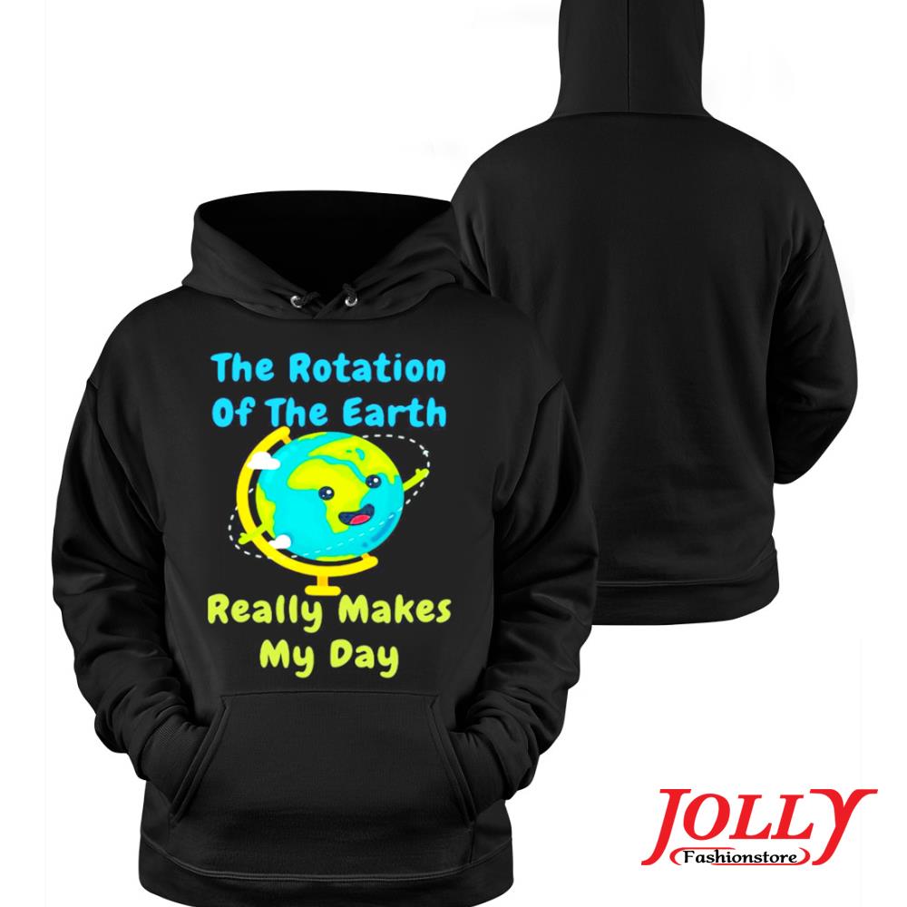 The rotation of the earth really makes my day science new design s Hoodie