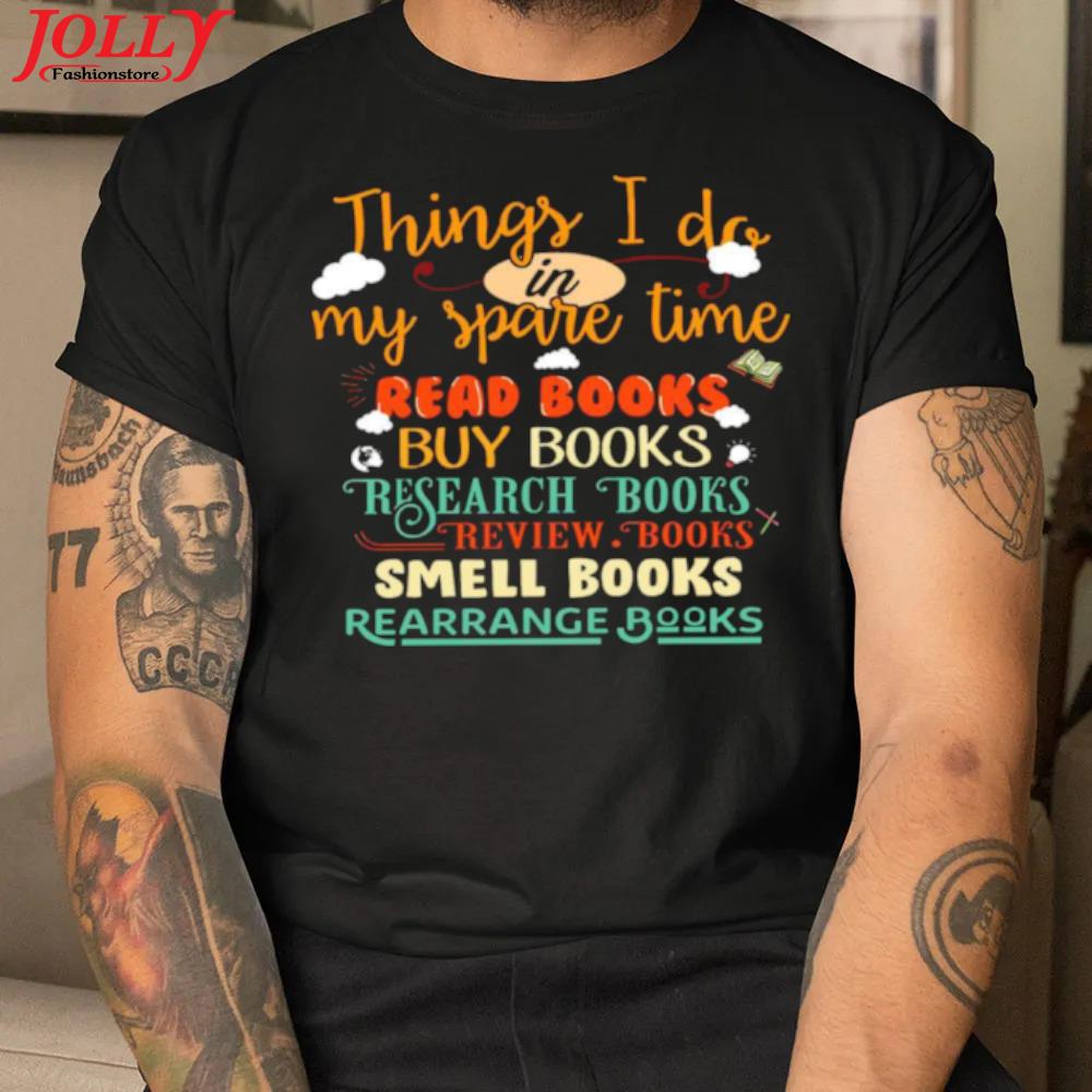 Things I do in my spare time read books buy books research books official shirt