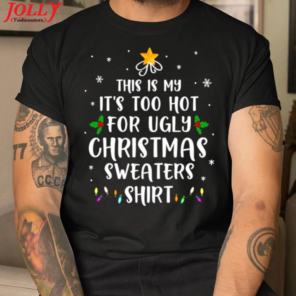 This is my it's too hot for ugly christmas xmas shirt