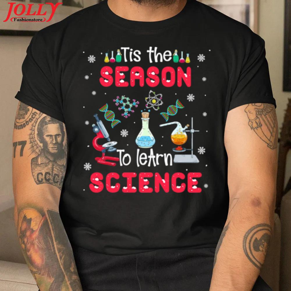 Tis the season to learn science xmas new design shirt