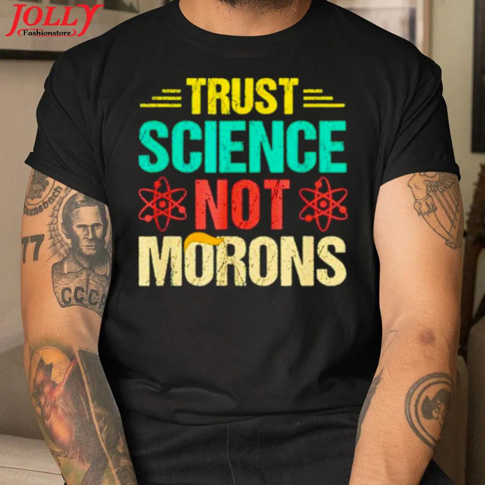 Trust science not morons new design shirt