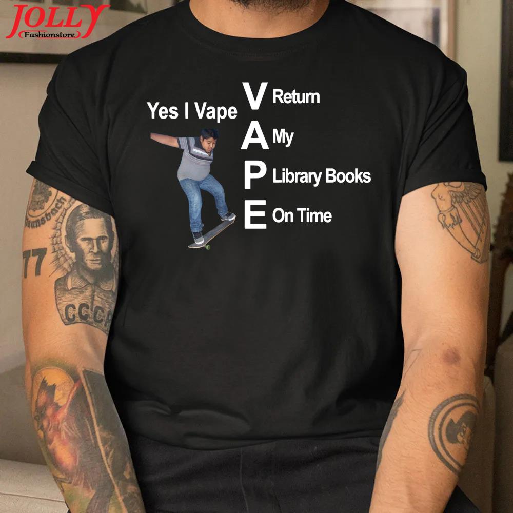 Yes I vape return my library books on time T-shirt