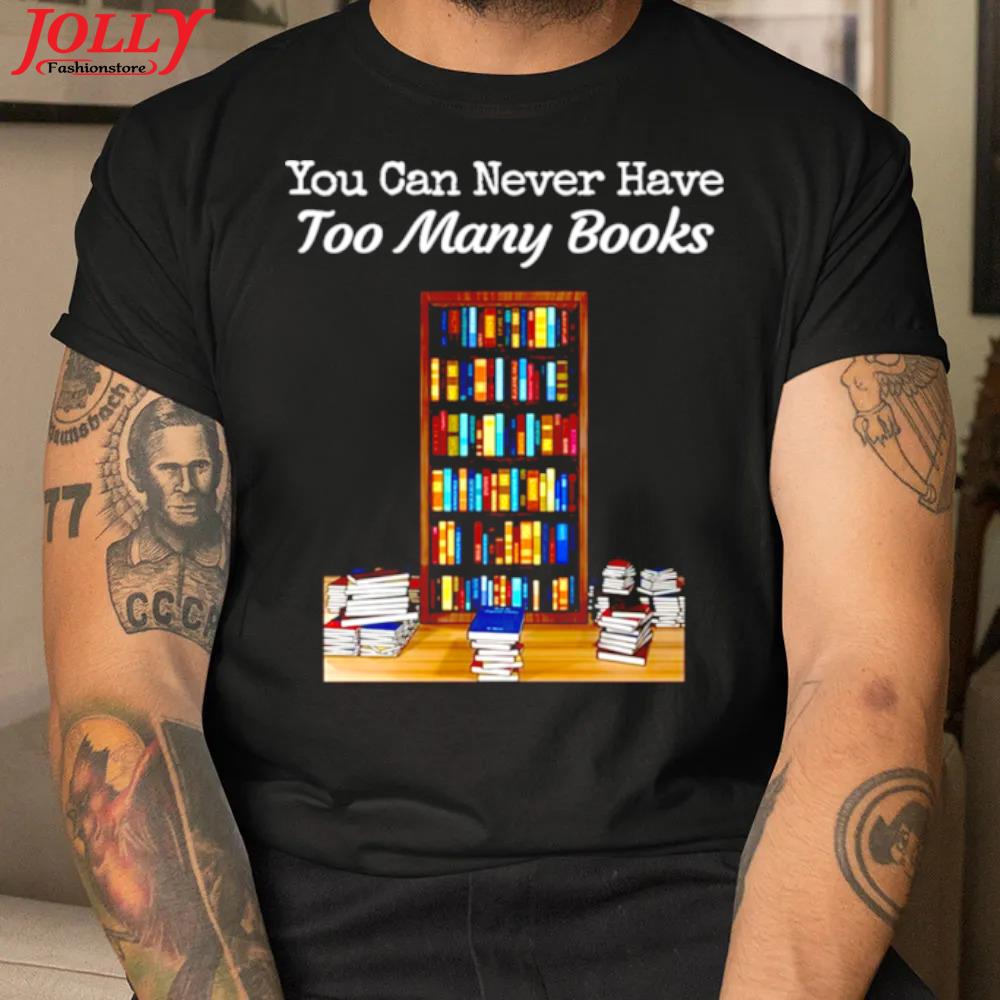 You can never have too many books official shirt