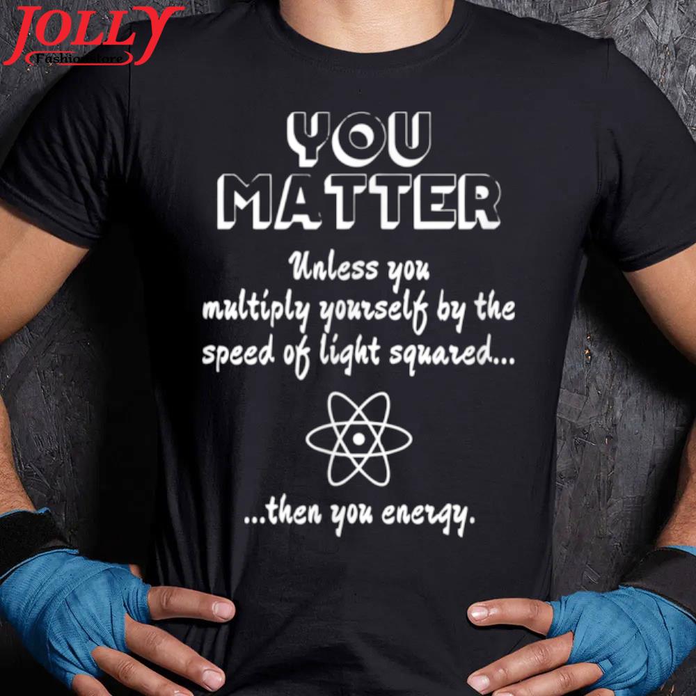 You matter you energy funny science geek nerd new design s Women Ladies Tee Shirt