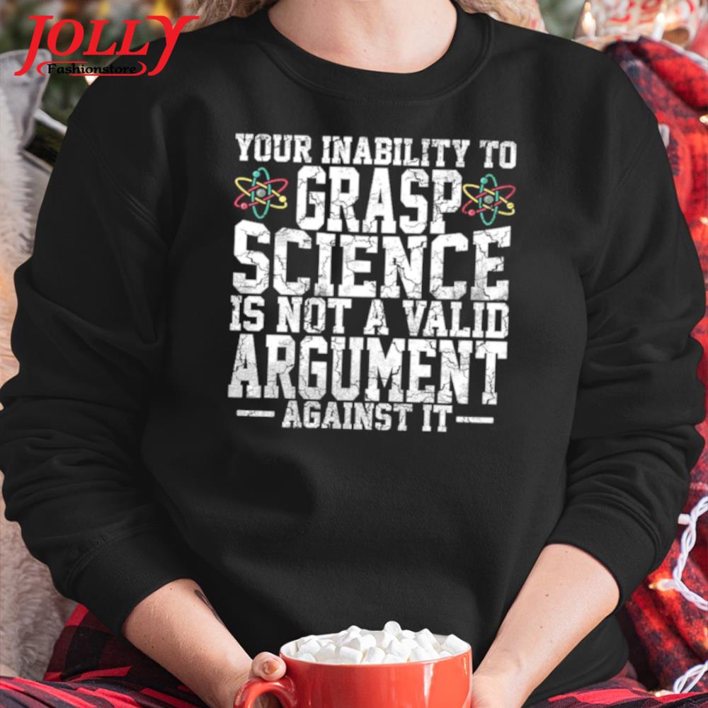 Your inability to grasp science is not a valid argument against it new design s Sweater
